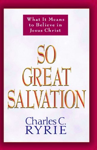 So Great Salvation: What It Means To Believe In Jesus Christ [Paperback]