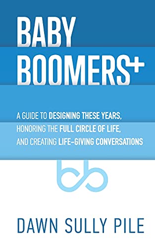 Baby Boomers +  A Guide to Designing These Years, Honoring the Full Circle of L [Paperback]