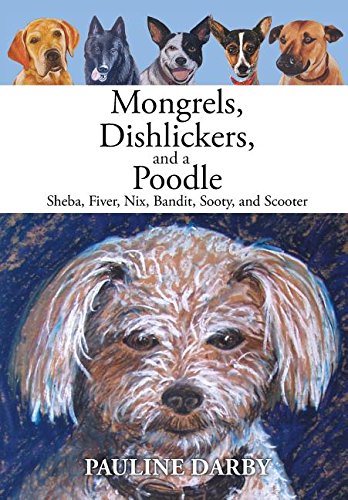 Mongrels, Dishlickers, and a Poodle  Sheba, Fiver, Nix, Bandit, Sooty, and Scoo [Hardcover]