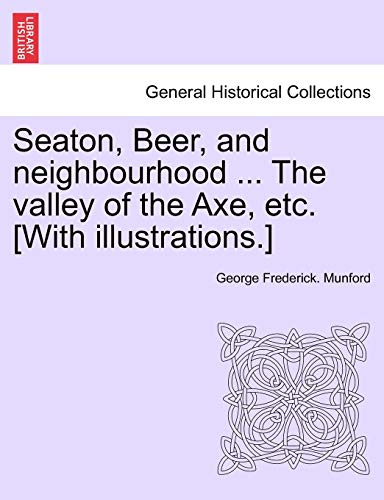 Seaton, Beer, and Neighbourhood the Valley of the Axe, etc [ith Illustrations ] [Paperback]