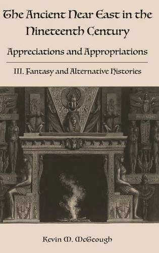 The Ancient Near East In The Nineteenth Century Appreciations And Appropriation [Hardcover]