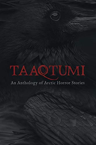 Taaqtumi: An Anthology of Arctic Horror Stories [Paperback]