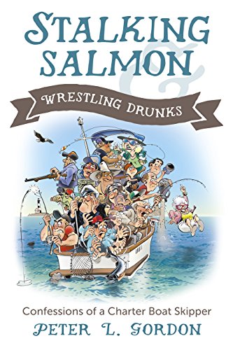 Stalking Salmon & Wrestling Drunks: Confessions of a Charter Boat Skipper [Paperback]