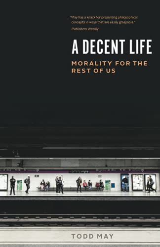 A Decent Life: Morality for the Rest of Us [P