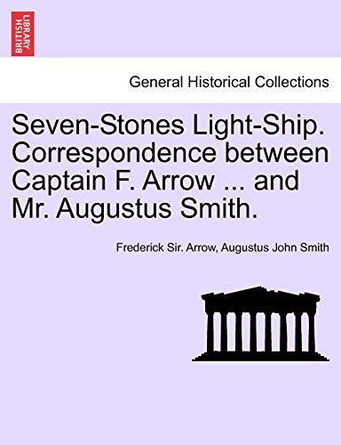 Seven-Stones Light-Ship. Correspondence Beteen Captain F. Arro ... And Mr. Aug [Paperback]