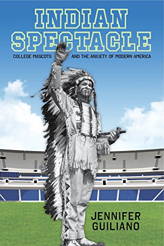 Indian Spectacle College Mascots and the Anxiety of Modern America [Paperback]