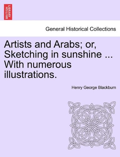 Artists and Arabs or, Sketching in Sunshine ith Numerous Illustrations [Paperback]