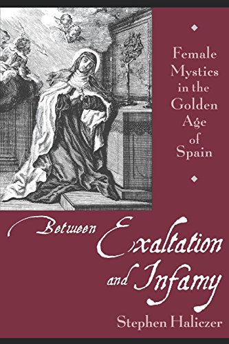 Beteen Exaltation and Infamy Female Mystics in the Golden Age of Spain [Paperback]