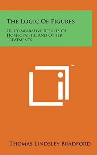 Logic of Figures  Or Comparative Results of Homeopathic and Other Treatments [Hardcover]