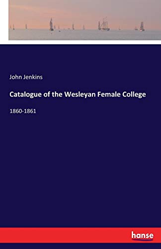 Catalogue of the Wesleyan Female College [Paperback]