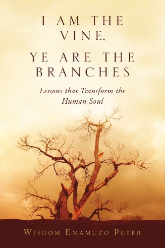 I Am the Vine, Ye Are the Branches  Lessons that Transform the Human Soul [Paperback]