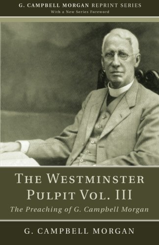 Westminster Pulpit, Volume III  The Preaching of G. Campbell Morgan [Paperback]