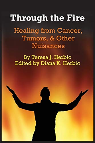 Through the Fire  Healing from Cancer, Tumors and Other Nuisances [Hardcover]