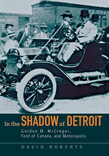 In the Shado of Detroit  Gordon M. Mcgregor, Ford of Canada, and Motoropolis [Hardcover]