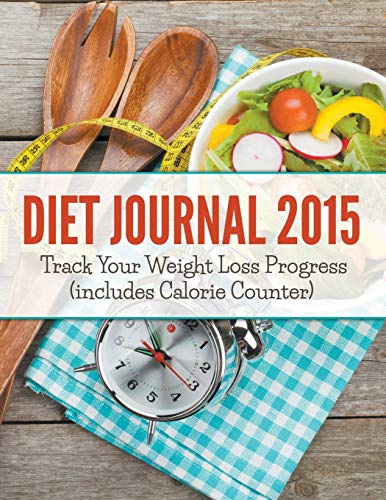 Diet Journal 2015 Track Your Weight Loss Progress (includes Calorie Counter) [Paperback]