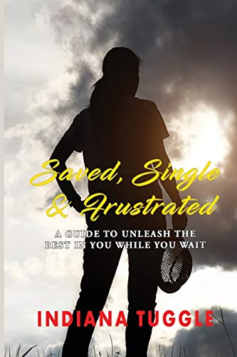 Saved, Single & Frustrated A Guide To Unleash The Best In You While You Wait [Paperback]