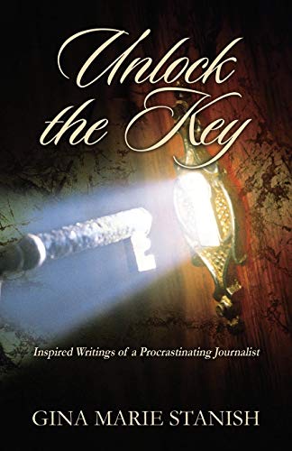 Unlock the Key  Inspired Writings of a Procrastinating Journalist [Paperback]