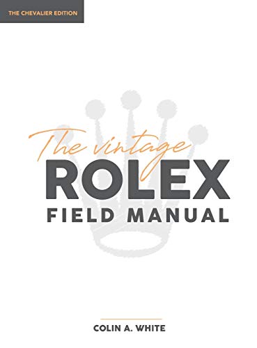 Vintage Rolex Field Manual  The Essential Collectors Reference Guide [Hardcover]