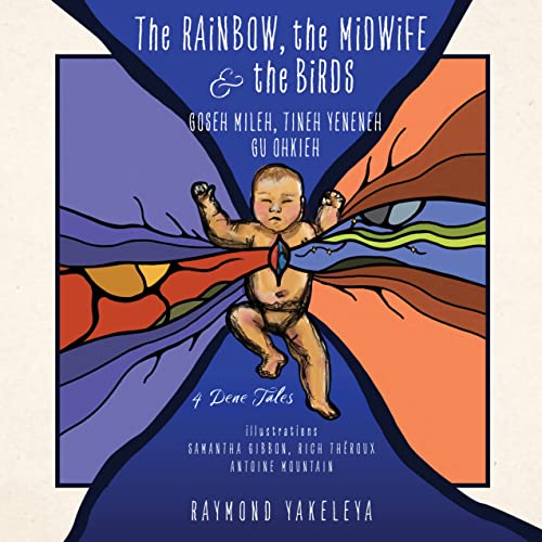 The Rainbow, the Midwife, and the Birds: Four Dene Tales [Paperback]