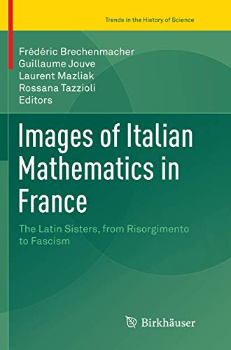 Images of Italian Mathematics in France: The Latin Sisters, from Risorgimento to [Paperback]