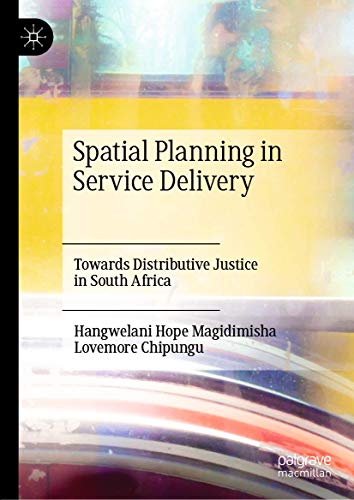 Spatial Planning in Service Delivery: Towards Distributive Justice in South Afri [Hardcover]