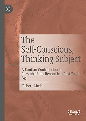 The Self-Conscious, Thinking Subject: A Kantian Contribution to Reestablishing R [Hardcover]