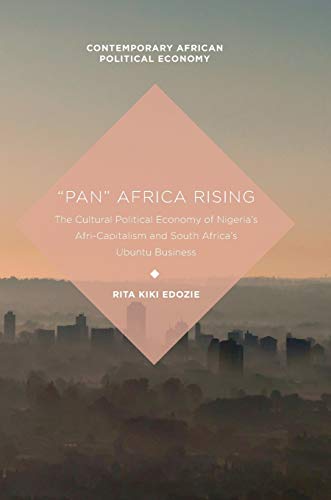 Pan Africa Rising: The Cultural Political Economy of Nigerias Afri-Capitalism [Hardcover]