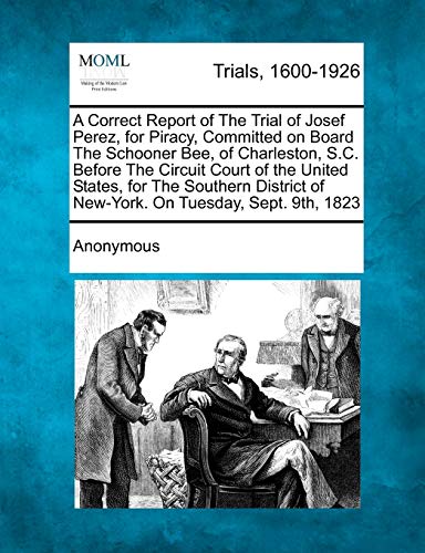 Correct Report of the Trial of Josef Perez, for Piracy, Committed on Board the S [Paperback]