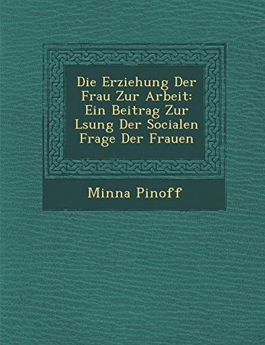 Die Erziehung der Frau Zur Arbeit  Ein Beitrag Zur lSung der Socialen Frage de [Paperback]