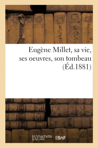 Eugene Millet, Sa Vie, Ses Oeuvres, Son Tombeau