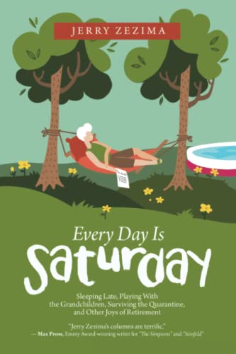 Every Day Is Saturday  Sleeping Late, Playing ith the Grandchildren, Surviving [Paperback]