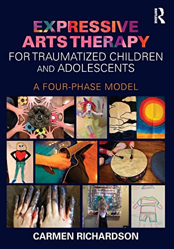 Expressive Arts Therapy for Traumatized Children and Adolescents A Four-Phase M [Paperback]