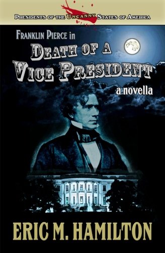 Franklin Pierce In Death Of A Vice President (presidents Of The Uncanny States O [Paperback]