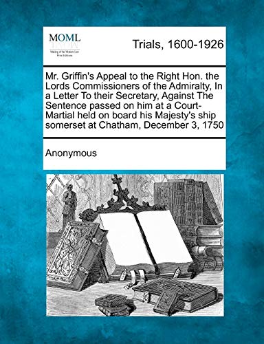 Mr. Griffin's Appeal to the Right Hon. the Lords Commissioners of the Admiralty, [Paperback]