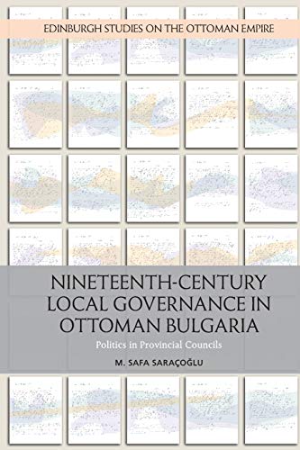 Nineteenth-Century Local Governance in Ottoman Bulgaria Politics in Provincial  [Paperback]