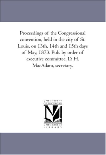 Proceedings of the Congressional Convention, Held in the City of St Louis, on 13 [Unknon]