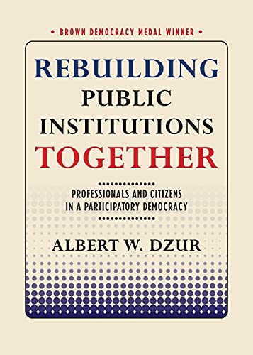 Rebuilding Public Institutions Together Professionals And Citizens In A Partici [Paperback]