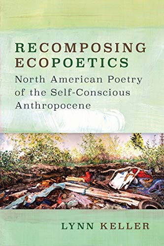 Recomposing Ecopoetics North American Poetry Of The Self-Conscious Anthropocene [Paperback]