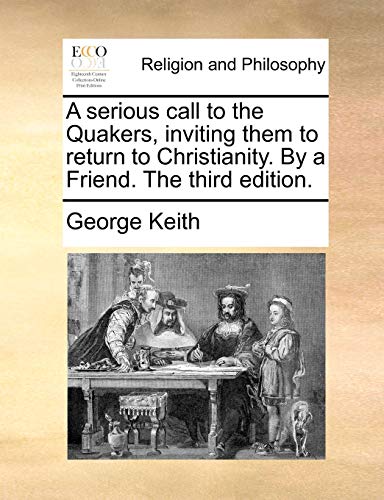 Serious Call to the Quakers, Inviting Them to Return to Christianity by a Friend [Paperback]