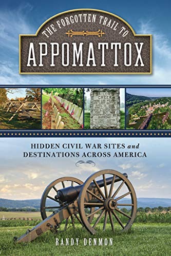 The Forgotten Trail to Appomattox Hidden Civil War Sites and Destinations Acros [Paperback]