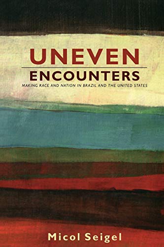 Uneven Encounters Making Race And Nation In Brazil And The United States (ameri [Paperback]