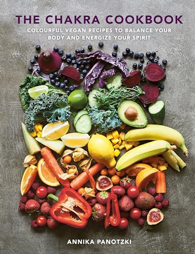 The Chakra Cookbook: Colorful vegan recipes to balance your body and energize yo [Hardcover]