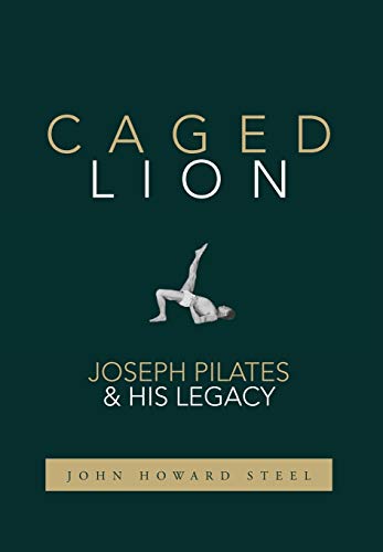 Caged Lion  Joseph Pilates and His Legacy [Hardcover]