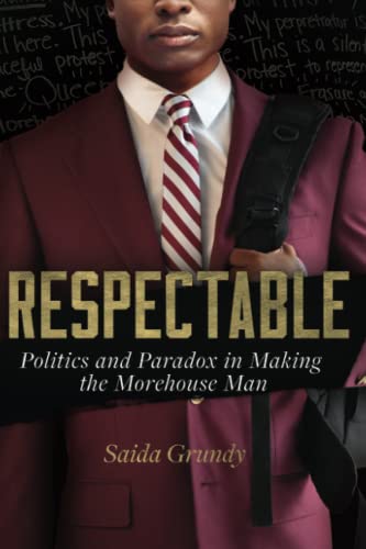 Respectable Politics and Paradox in Making the Morehouse Man [Paperback]