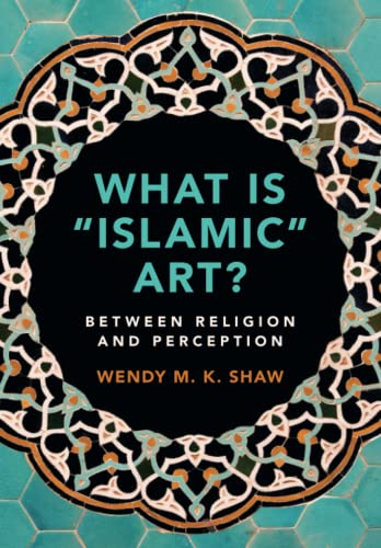 What is 'Islamic' Art Beteen Religion and Perception [Paperback]