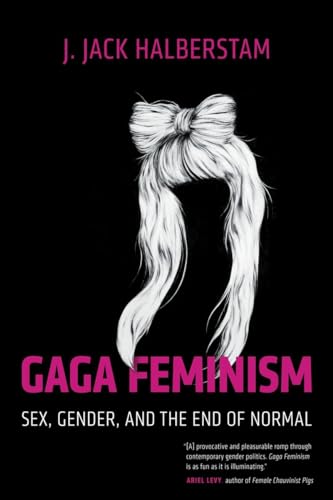 Gaga Feminism: Sex, Gender, and the End of Normal [Paperback]