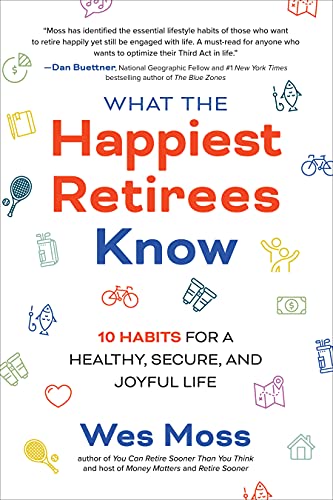 What the Happiest Retirees Know: 10 Habits for a Healthy, Secure, and Joyful Lif [Paperback]