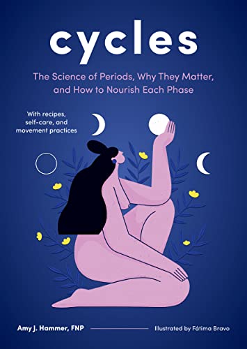 Cycles: The Science of Periods, Why They Matter, and How to Nourish Each Phase [Hardcover]