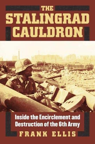 The Stalingrad Cauldron: Inside The Encirclement And Destruction Of The 6th Army [Hardcover]