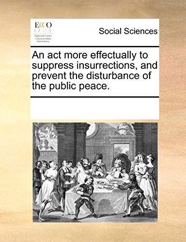 Act More Effectually to Suppress Insurrections, and Prevent the Disturbance of t [Paperback]